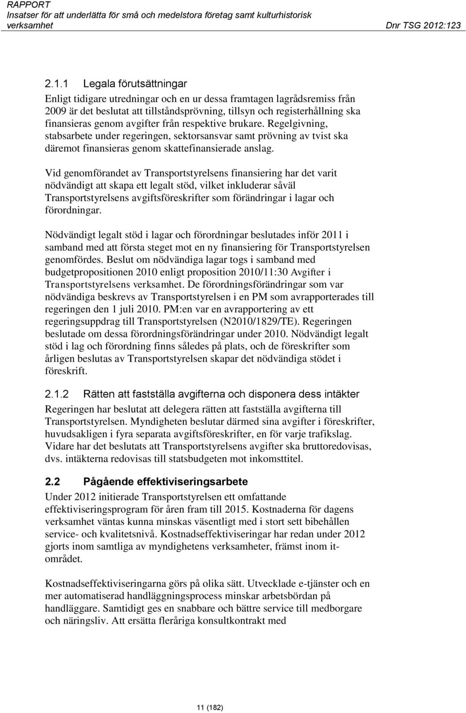 Vid genomförandet av Transportstyrelsens finansiering har det varit nödvändigt att skapa ett legalt stöd, vilket inkluderar såväl Transportstyrelsens avgiftsföreskrifter som förändringar i lagar och