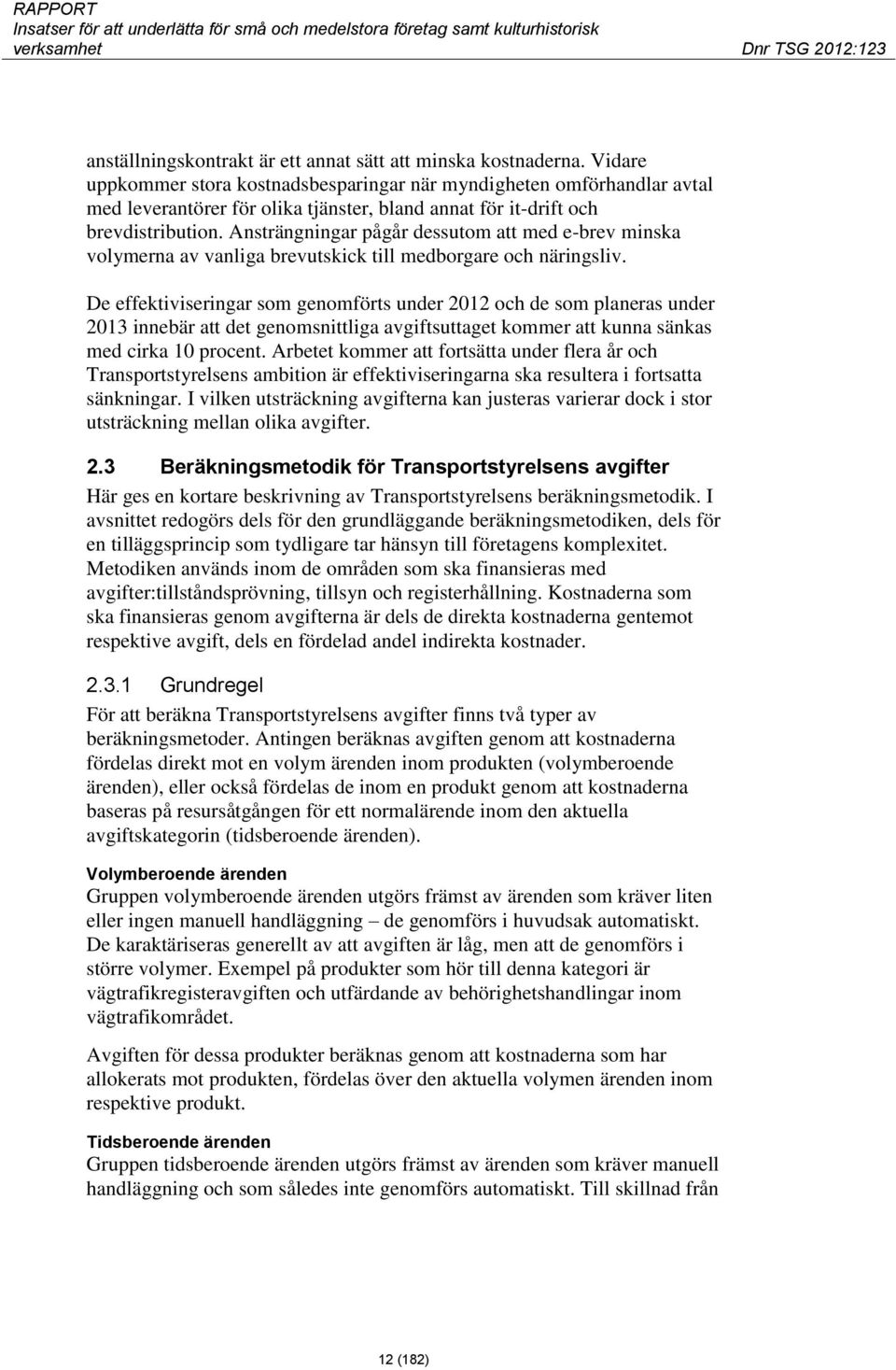Ansträngningar pågår dessutom att med e-brev minska volymerna av vanliga brevutskick till medborgare och näringsliv.