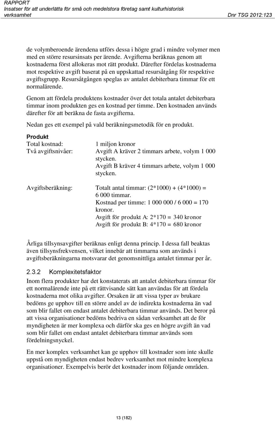 Genom att fördela produktens kostnader över det totala antalet debiterbara timmar inom produkten ges en kostnad per timme. Den kostnaden används därefter för att beräkna de fasta avgifterna.