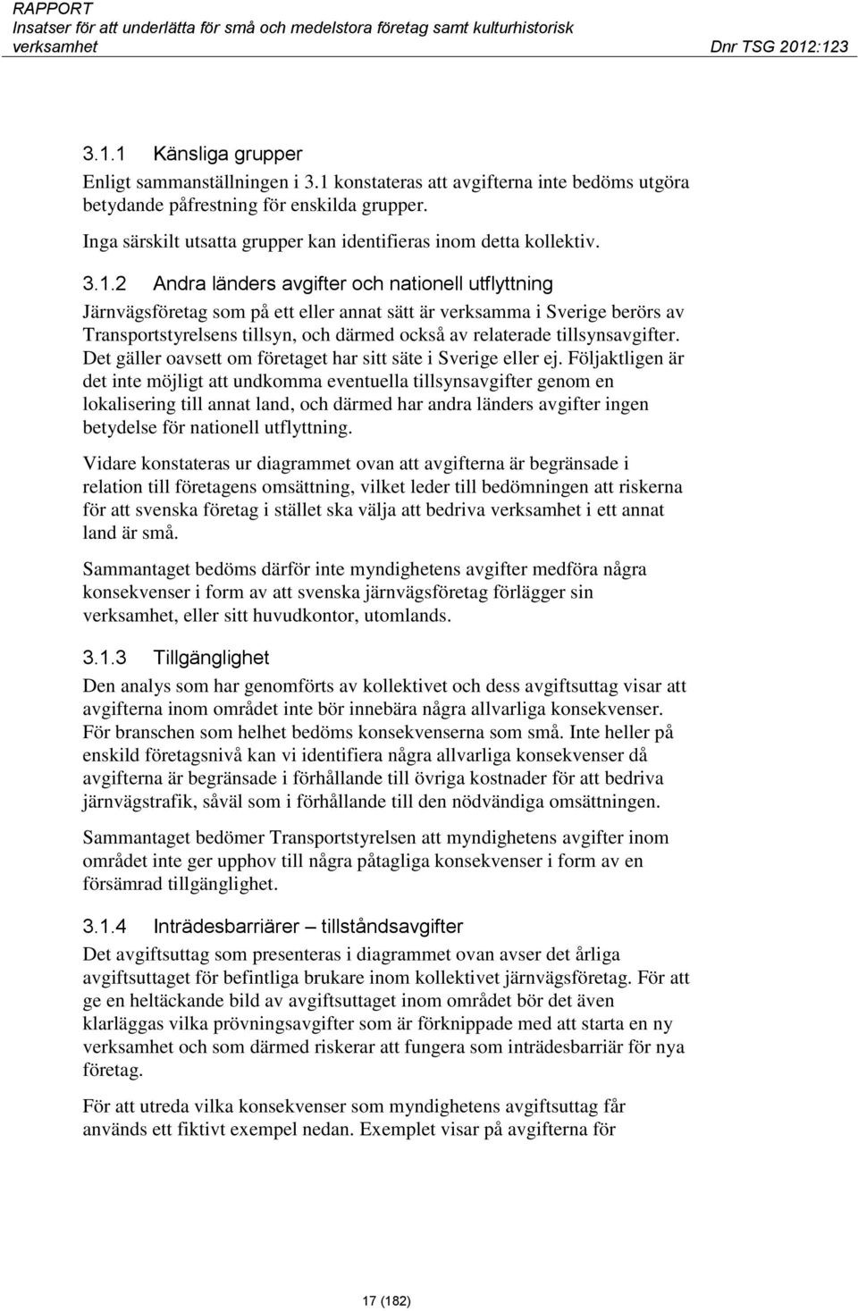 2 Andra länders avgifter och nationell utflyttning Järnvägsföretag som på ett eller annat sätt är verksamma i Sverige berörs av Transportstyrelsens tillsyn, och därmed också av relaterade