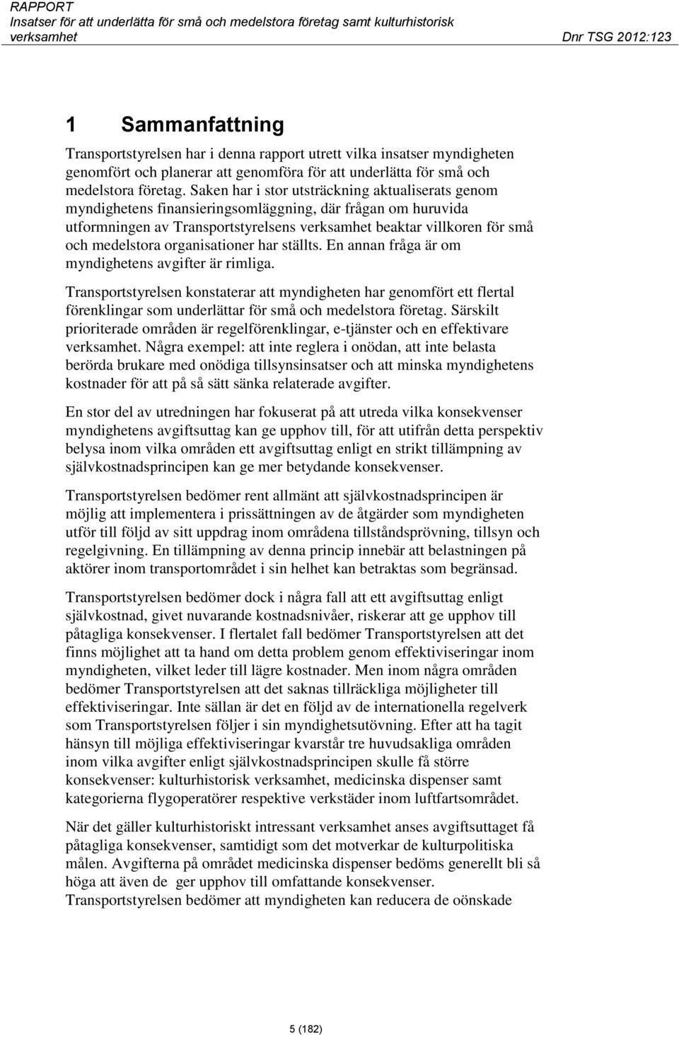 organisationer har ställts. En annan fråga är om myndighetens avgifter är rimliga.