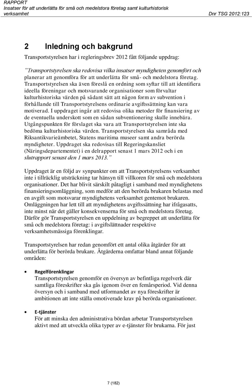 Transportstyrelsen ska även föreslå en ordning som syftar till att identifiera ideella föreningar och motsvarande organisationer som förvaltar kulturhistoriska värden på sådant sätt att någon form av