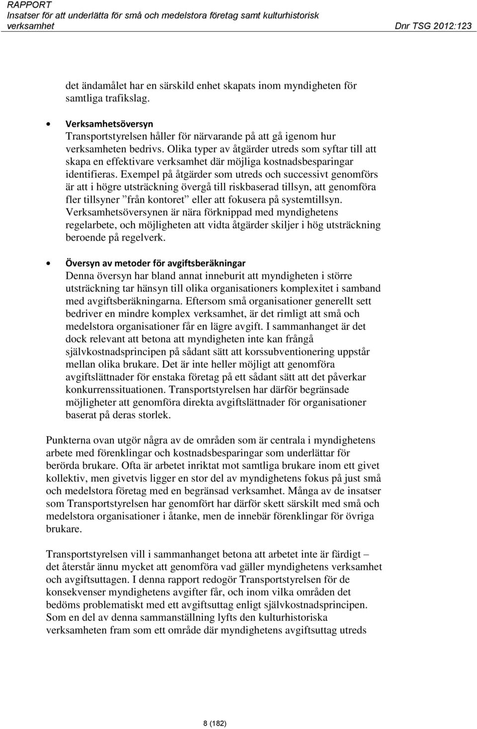 Exempel på åtgärder som utreds och successivt genomförs är att i högre utsträckning övergå till riskbaserad tillsyn, att genomföra fler tillsyner från kontoret eller att fokusera på systemtillsyn.