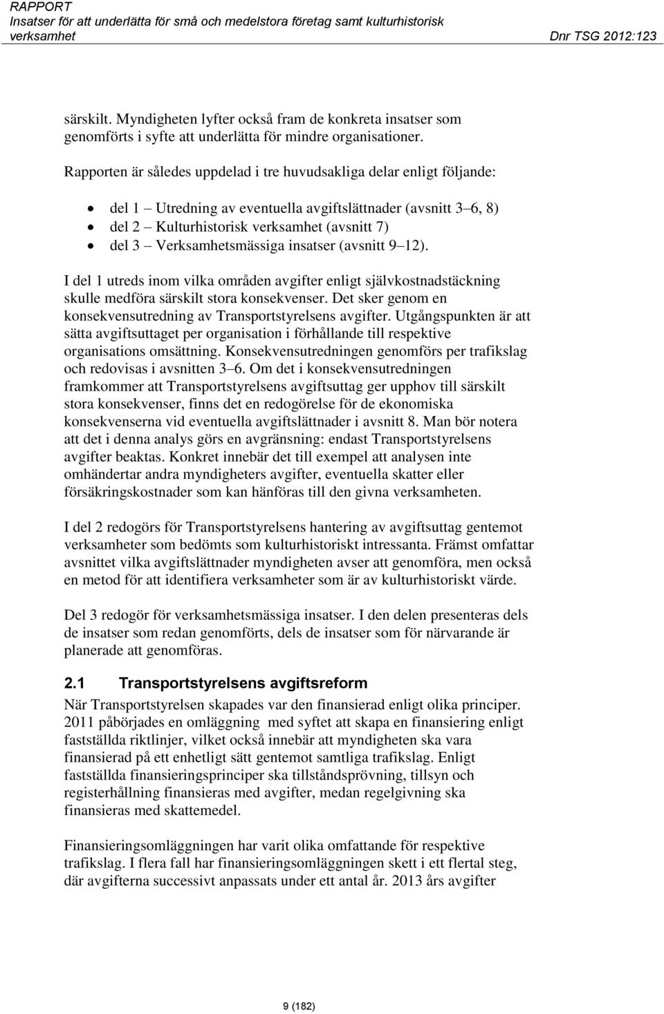Verksamhetsmässiga insatser (avsnitt 9 12). I del 1 utreds inom vilka områden avgifter enligt självkostnadstäckning skulle medföra särskilt stora konsekvenser.