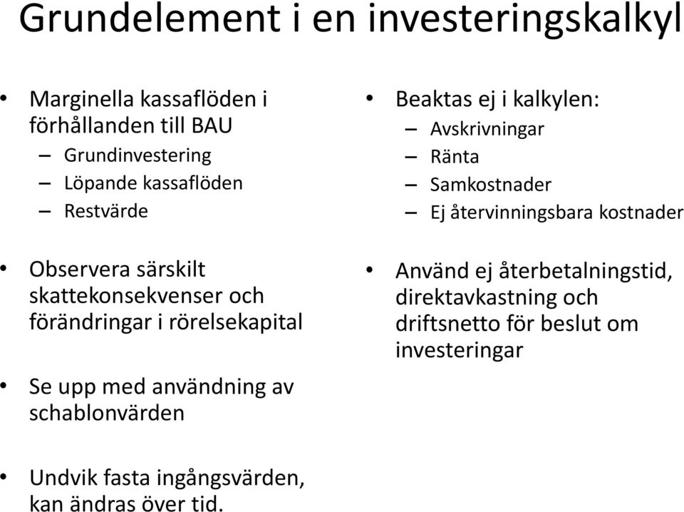 av schablonvärden Beaktas ej i kalkylen: Avskrivningar Ränta Samkostnader Ej återvinningsbara kostnader Använd ej