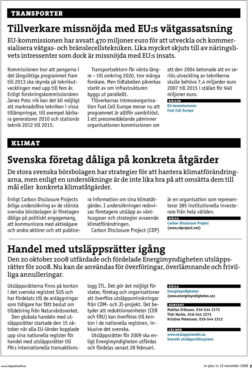 Kommissionen tror att pengarna i det långsiktiga programmet fram till 2013 ska skynda på teknikutvecklingen med upp till fem år.