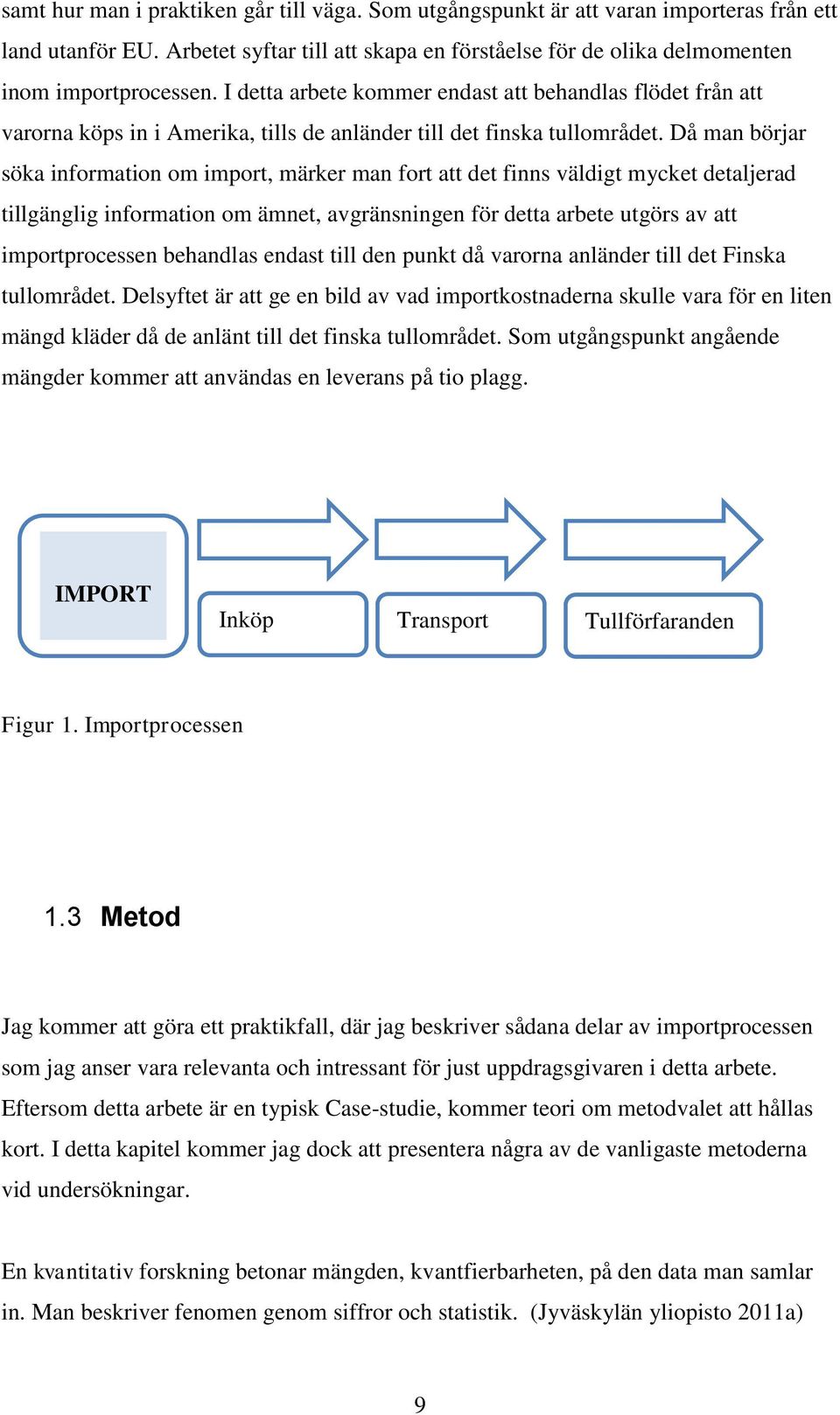 Då man börjar söka information om import, märker man fort att det finns väldigt mycket detaljerad tillgänglig information om ämnet, avgränsningen för detta arbete utgörs av att importprocessen