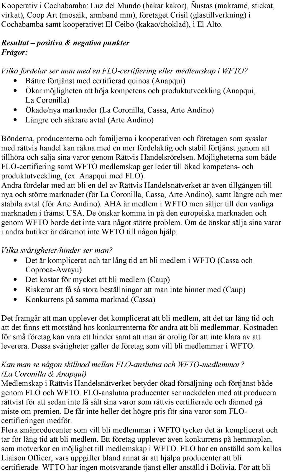 Bättre förtjänst med certifierad quinoa (Anapqui) Ökar möjligheten att höja kompetens och produktutveckling (Anapqui, La Coronilla) Ökade/nya marknader (La Coronilla, Cassa, Arte Andino) Längre och