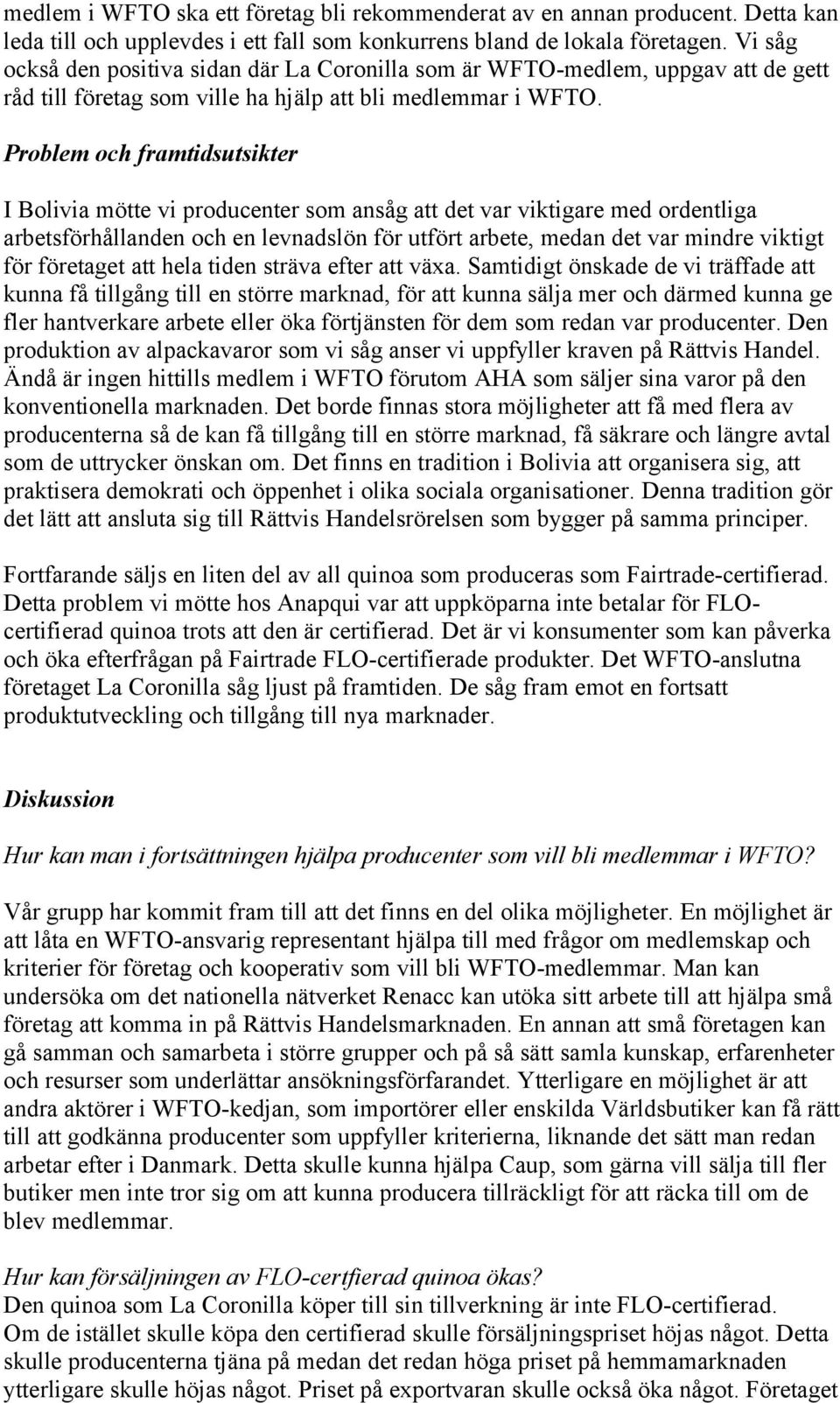 Problem och framtidsutsikter I Bolivia mötte vi producenter som ansåg att det var viktigare med ordentliga arbetsförhållanden och en levnadslön för utfört arbete, medan det var mindre viktigt för