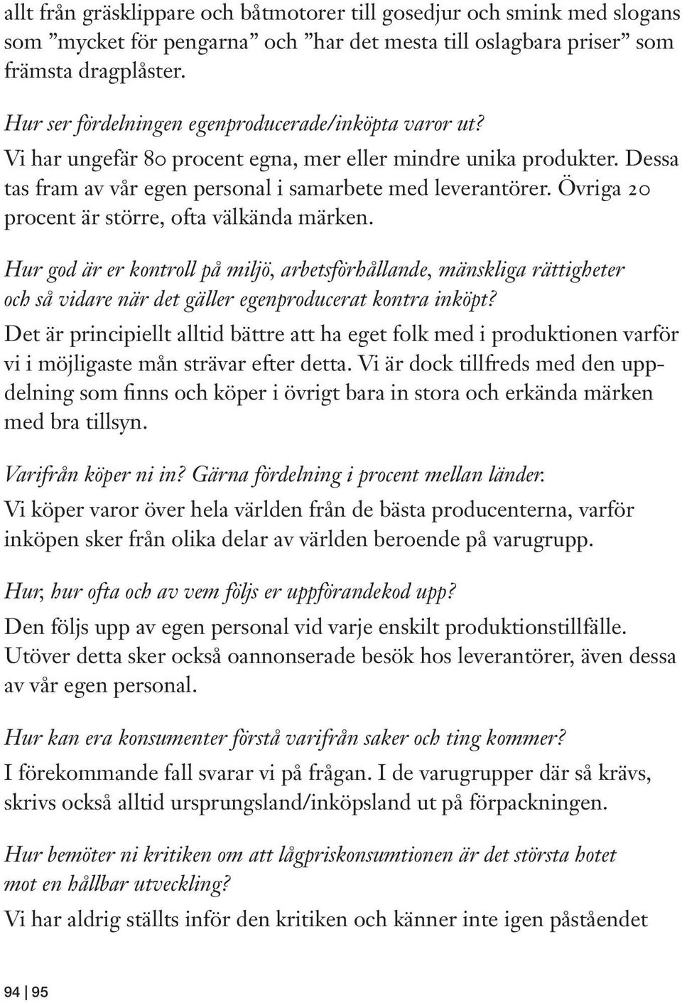 Övriga 20 procent är större, ofta välkända märken. Hur god är er kontroll på miljö, arbetsförhållande, mänskliga rättigheter och så vidare när det gäller egenproducerat kontra inköpt?