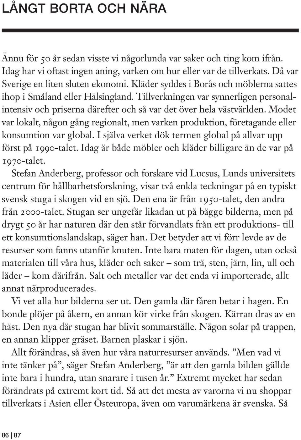 Tillverkningen var synnerligen personalintensiv och priserna därefter och så var det över hela västvärlden.