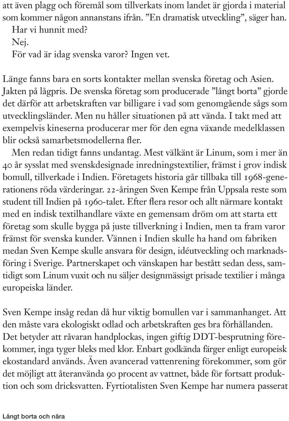 De svenska företag som producerade långt borta gjorde det därför att arbetskraften var billigare i vad som genomgående sågs som utvecklingsländer. Men nu håller situationen på att vända.