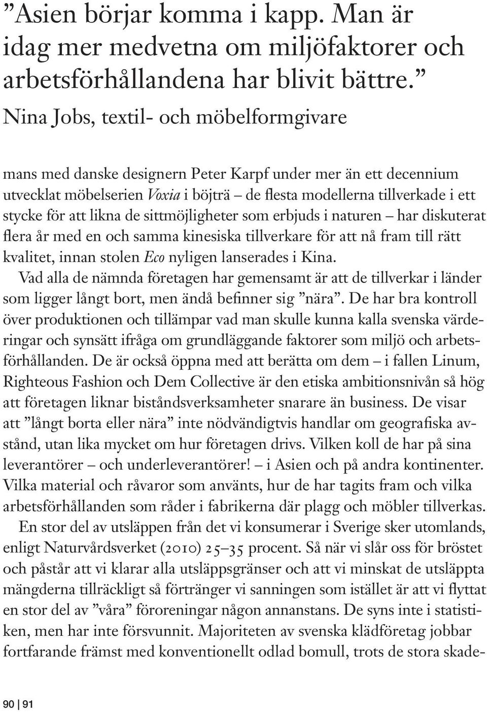 likna de sittmöjligheter som erbjuds i naturen har diskuterat flera år med en och samma kinesiska tillverkare för att nå fram till rätt kvalitet, innan stolen Eco nyligen lanserades i Kina.