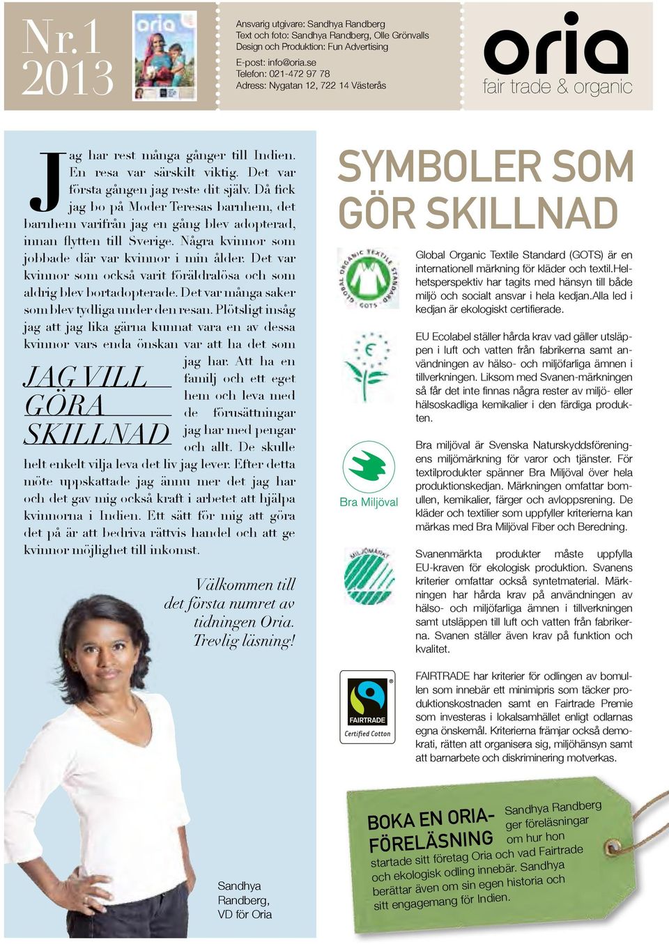 Några kvinnor som Jag vill göra skillnad Ansvarig utgivare: Sandhya Randberg Text och foto: Sandhya Randberg, Olle Grönvalls Design och Produktion: Fun Advertising E-post: info@oria.