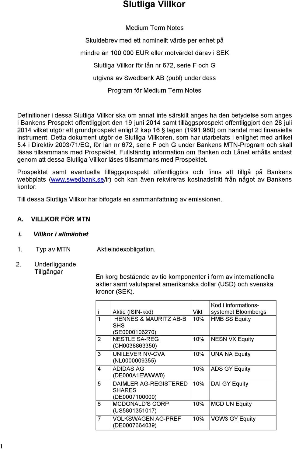 samt tilläggsprospekt offentliggjort den 28 juli 2014 vilket utgör ett grundprospekt enligt 2 kap 16 lagen (1991:980) om handel med finansiella instrument.