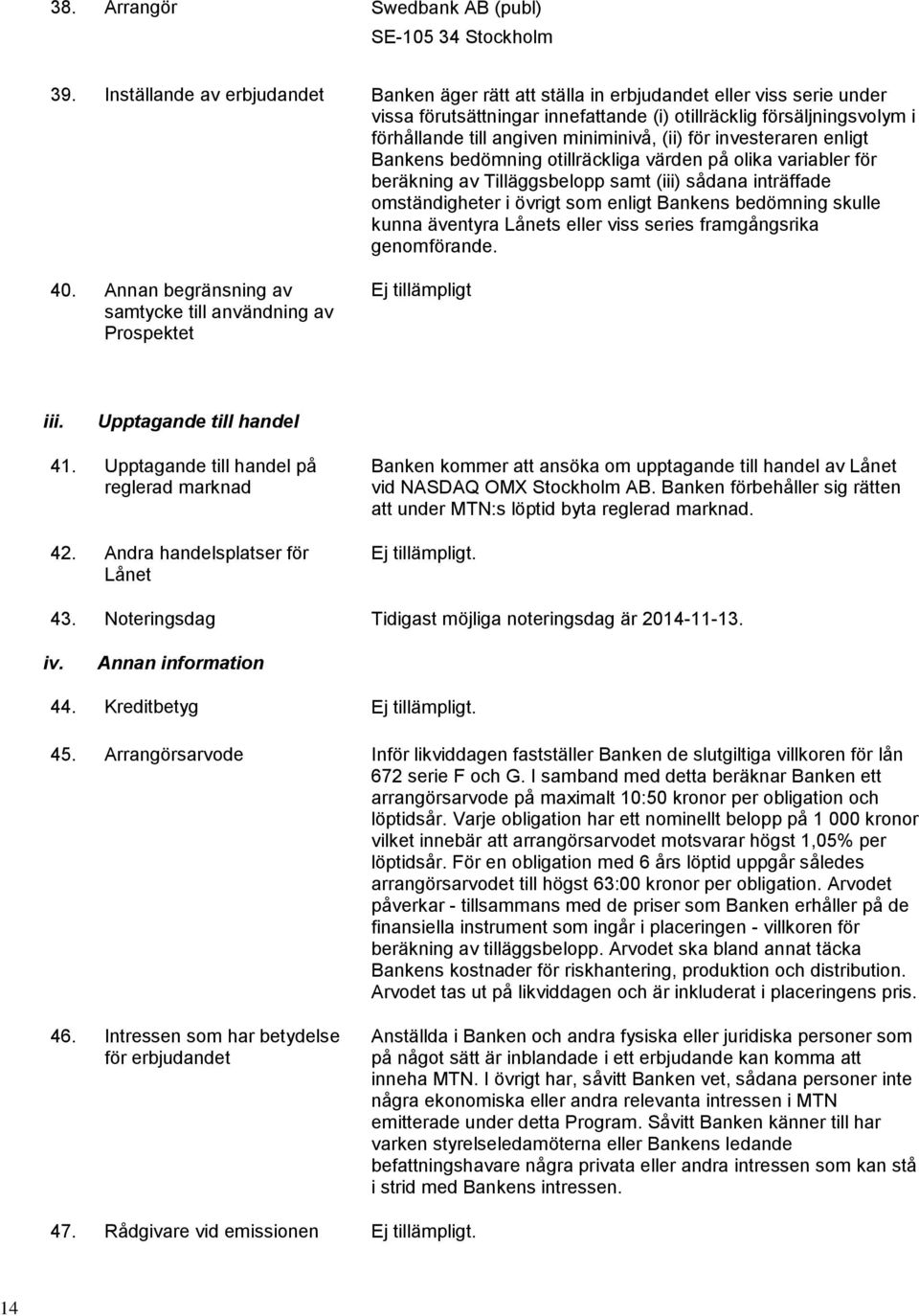 miniminivå, (ii) för investeraren enligt Bankens bedömning otillräckliga värden på olika variabler för beräkning av Tilläggsbelopp samt (iii) sådana inträffade omständigheter i övrigt som enligt