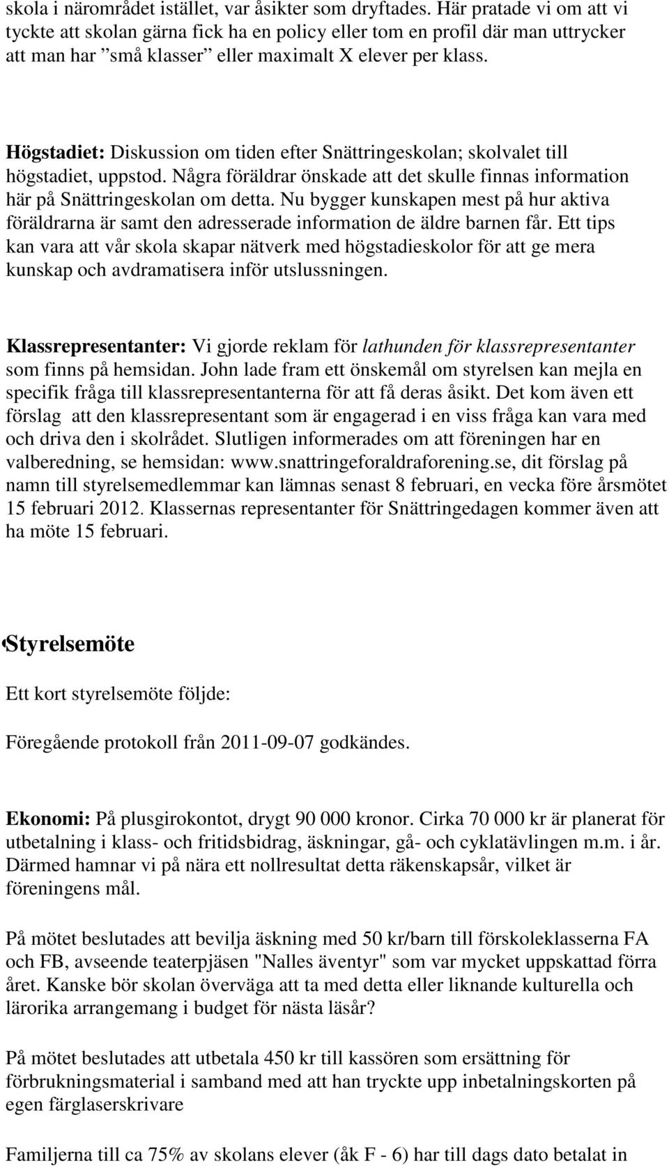 Högstadiet: Diskussion om tiden efter Snättringeskolan; skolvalet till högstadiet, uppstod. Några föräldrar önskade att det skulle finnas information här på Snättringeskolan om detta.