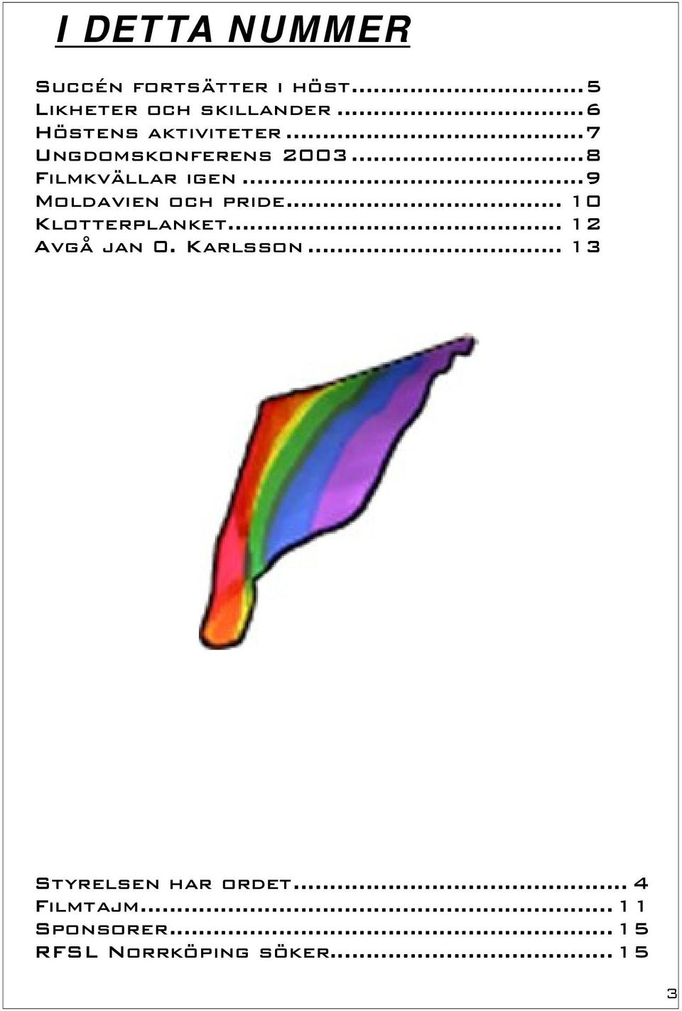 ..9 Moldavien och pride... 10 Klotterplanket... 12 Avgå jan 0. Karlsson.