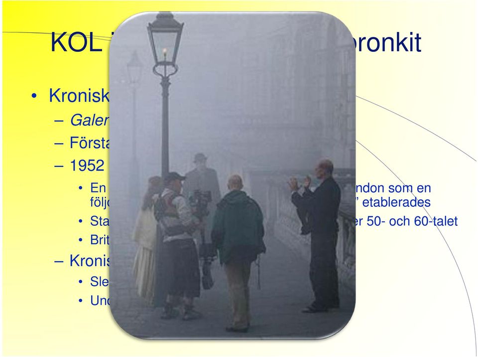 (smoke+fog) Kronisk bronkit etablerades Startade studier i epidemiologi i England under 50- och