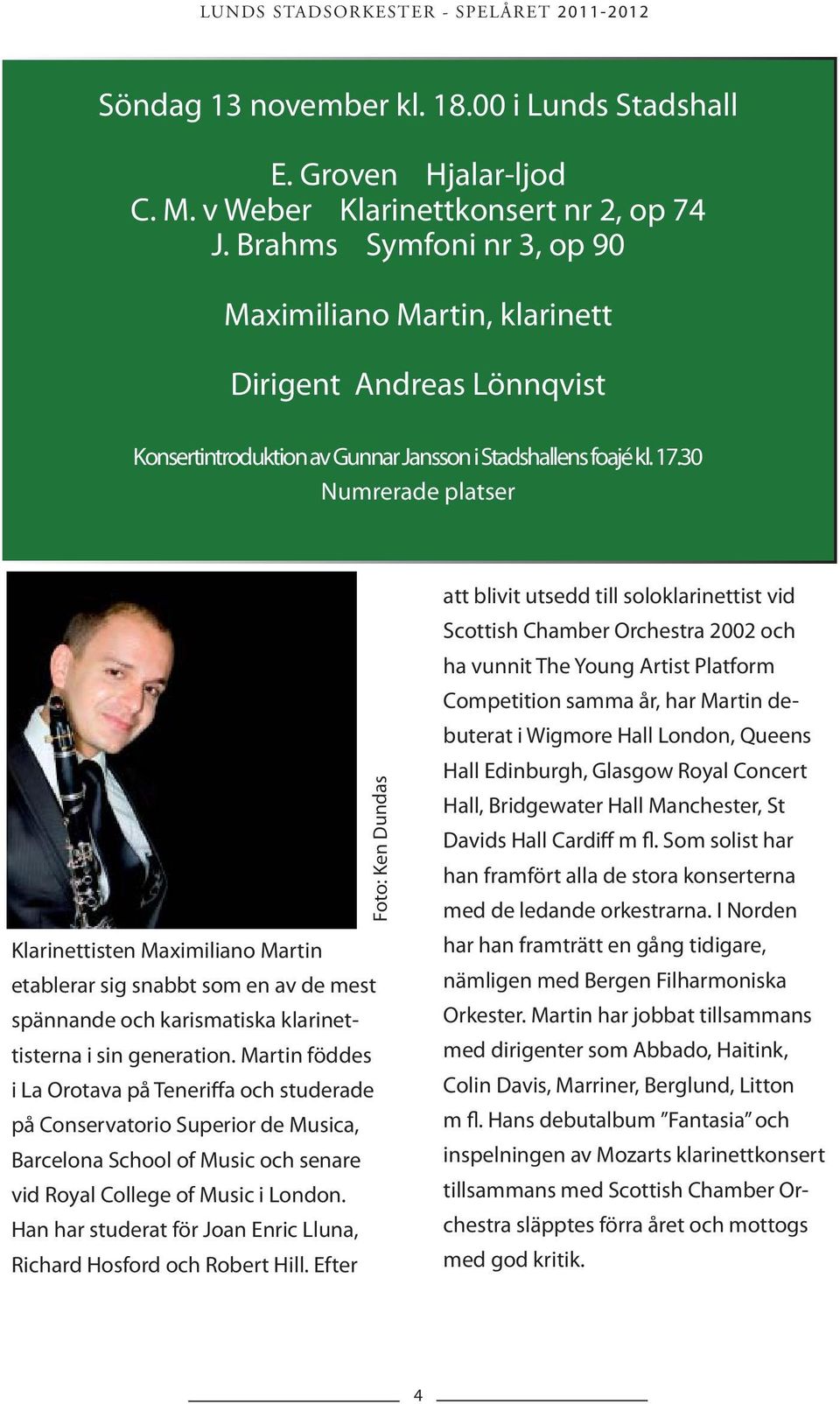 30 Numrerade platser Klarinettisten Maximiliano Martin etablerar sig snabbt som en av de mest spännande och karismatiska klarinettisterna i sin generation.