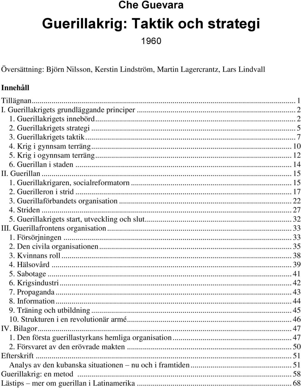Guerillan... 15 1. Guerillakrigaren, socialreformatorn... 15 2. Guerilleron i strid... 17 3. Guerillaförbandets organisation... 22 4. Striden... 27 5. Guerillakrigets start, utveckling och slut.