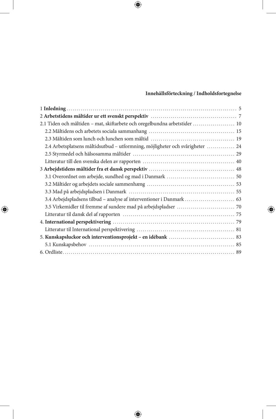 5 Styrmedel och hälsosamma måltider 29 Litteratur till den svenska delen av rapporten 40 3 Arbejdstidens måltider fra et dansk perspektiv 48 3.1 Overordnet om arbejde, sundhed og mad i Danmark 50 3.