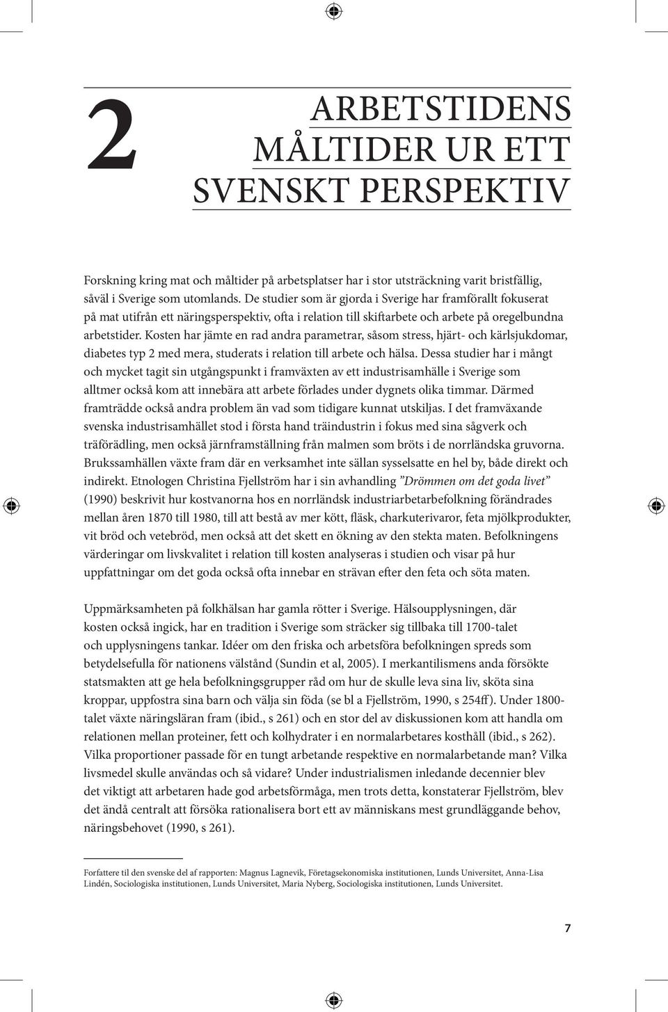 Kosten har jämte en rad andra parametrar, såsom stress, hjärt- och kärlsjukdomar, diabetes typ 2 med mera, studerats i relation till arbete och hälsa.