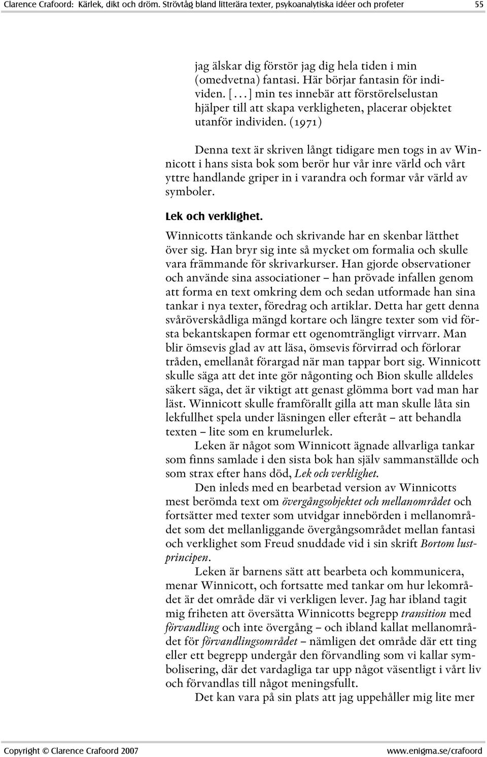 (1971) Denna text är skriven långt tidigare men togs in av Winnicott i hans sista bok som berör hur vår inre värld och vårt yttre handlande griper in i varandra och formar vår värld av symboler.