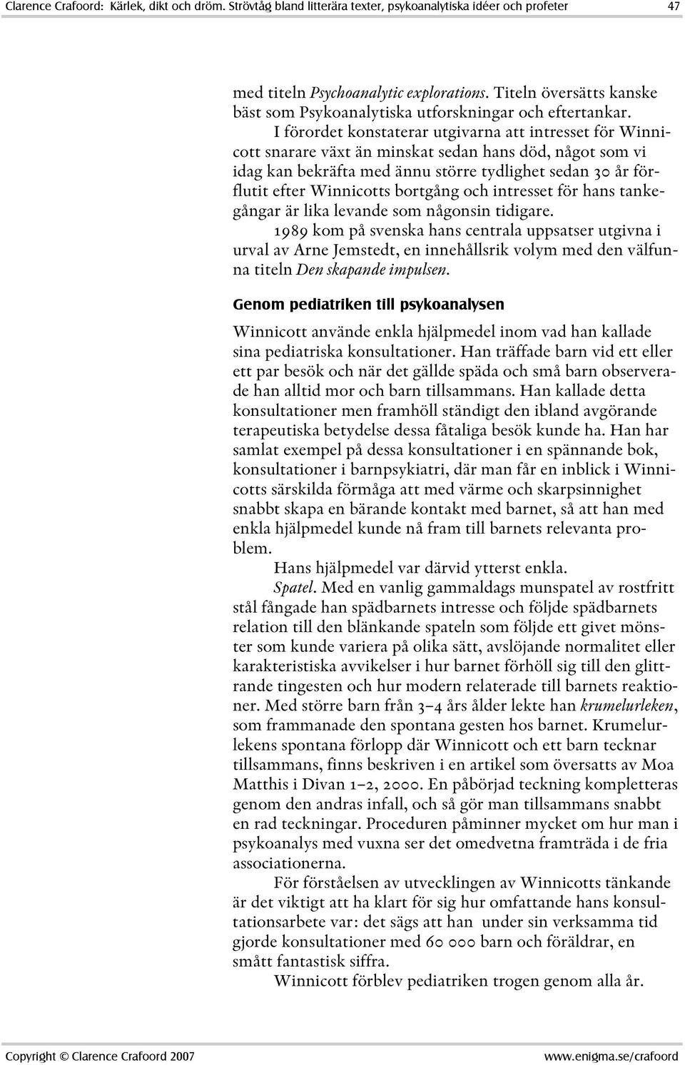 I förordet konstaterar utgivarna att intresset för Winnicott snarare växt än minskat sedan hans död, något som vi idag kan bekräfta med ännu större tydlighet sedan 30 år förflutit efter Winnicotts