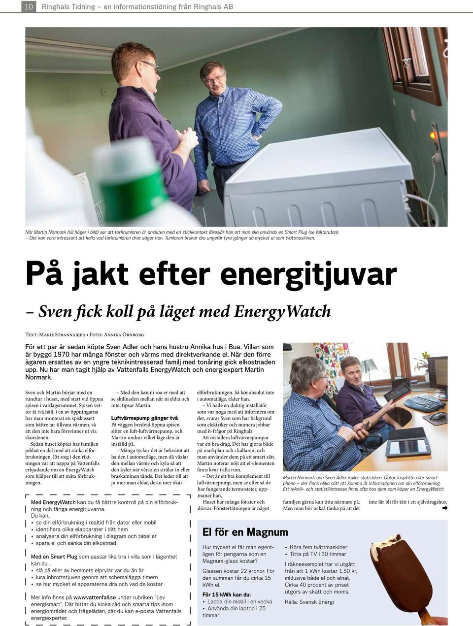 På jakt efter energitjuvar Sven fick koll på läget med EnergyWatch Text: Marie Strannabjer Foto: Annika Örnborg För ett par år sedan köpte Sven Adler och hans hustru Annika hus i Bua.