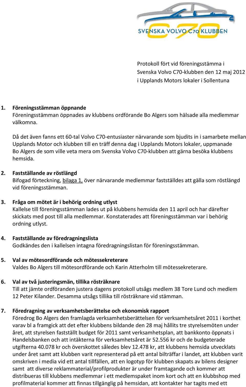 Då det även fanns ett 60-tal Volvo C70-entusiaster närvarande som bjudits in i samarbete mellan Upplands Motor och klubben till en träff denna dag i Upplands Motors lokaler, uppmanade Bo Algers de