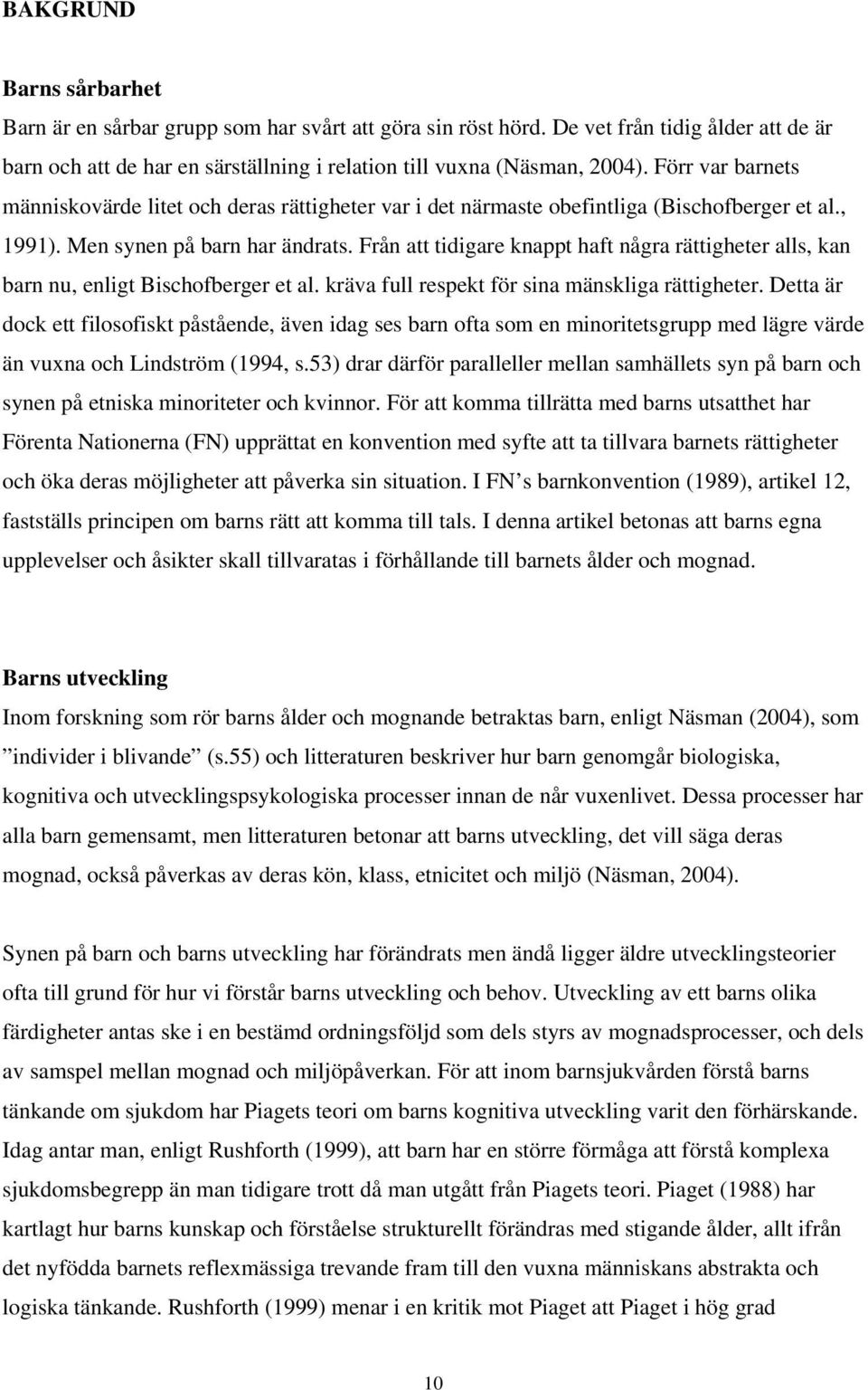 Från att tidigare knappt haft några rättigheter alls, kan barn nu, enligt Bischofberger et al. kräva full respekt för sina mänskliga rättigheter.