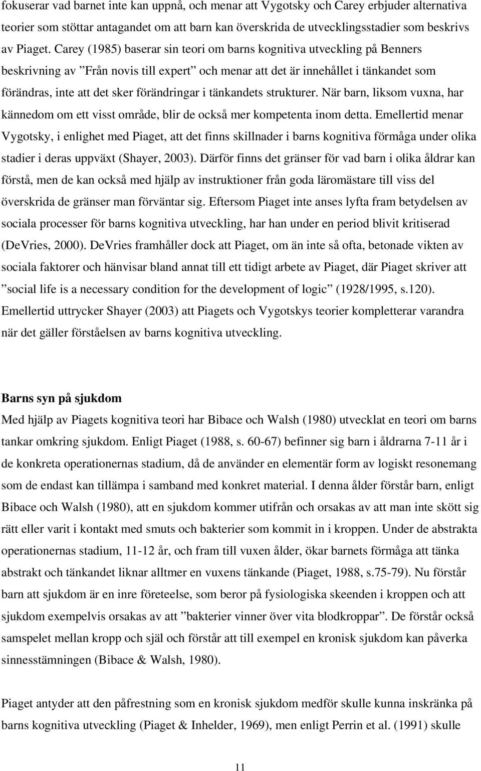 i tänkandets strukturer. När barn, liksom vuxna, har kännedom om ett visst område, blir de också mer kompetenta inom detta.