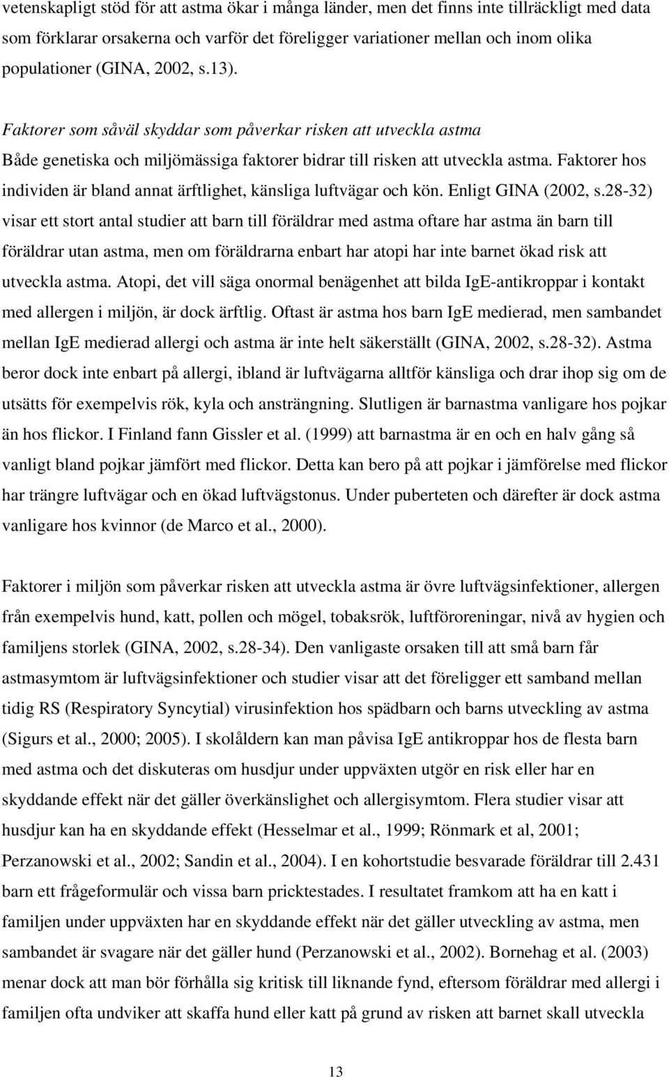 Faktorer hos individen är bland annat ärftlighet, känsliga luftvägar och kön. Enligt GINA (2002, s.