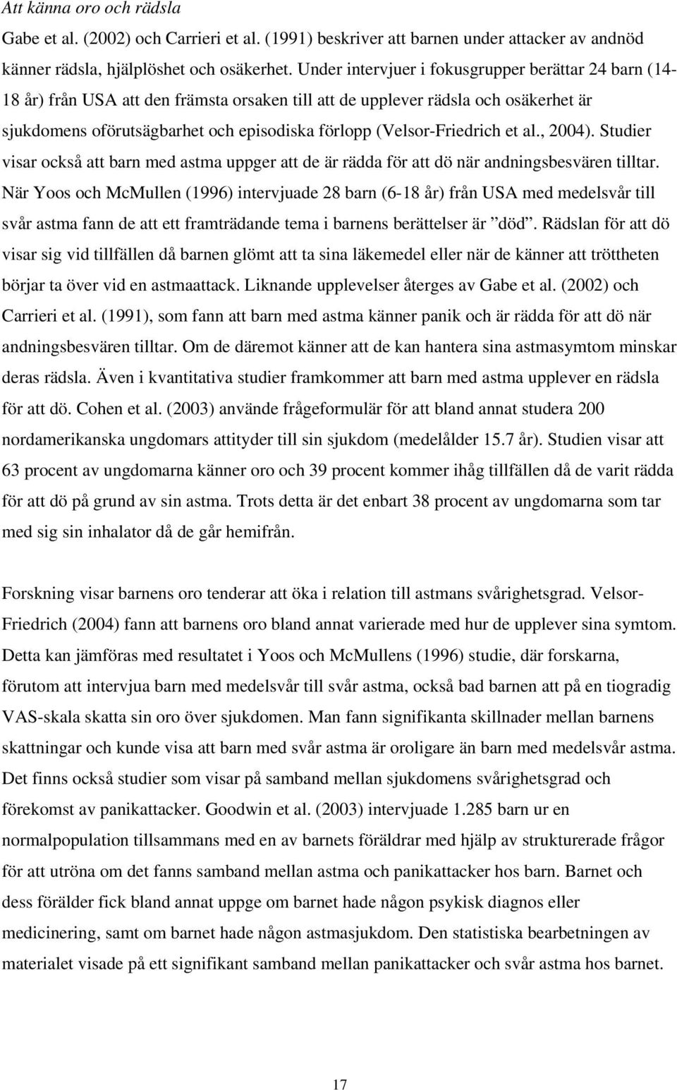 (Velsor-Friedrich et al., 2004). Studier visar också att barn med astma uppger att de är rädda för att dö när andningsbesvären tilltar.