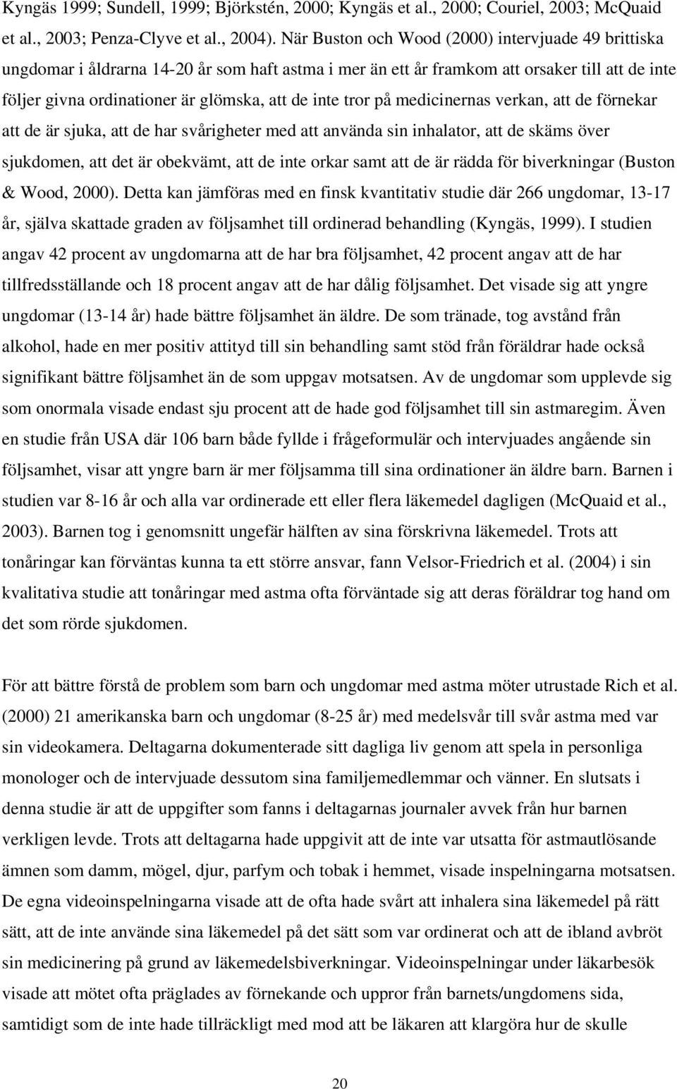 tror på medicinernas verkan, att de förnekar att de är sjuka, att de har svårigheter med att använda sin inhalator, att de skäms över sjukdomen, att det är obekvämt, att de inte orkar samt att de är