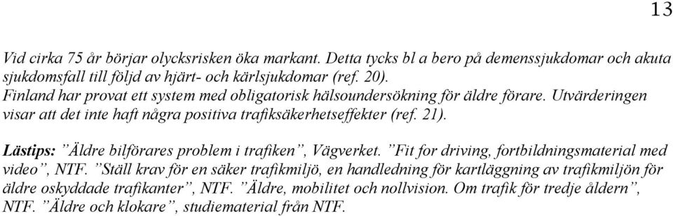 Lästips: Äldre bilförares problem i trafiken, Vägverket. Fit for driving, fortbildningsmaterial med video, NTF.