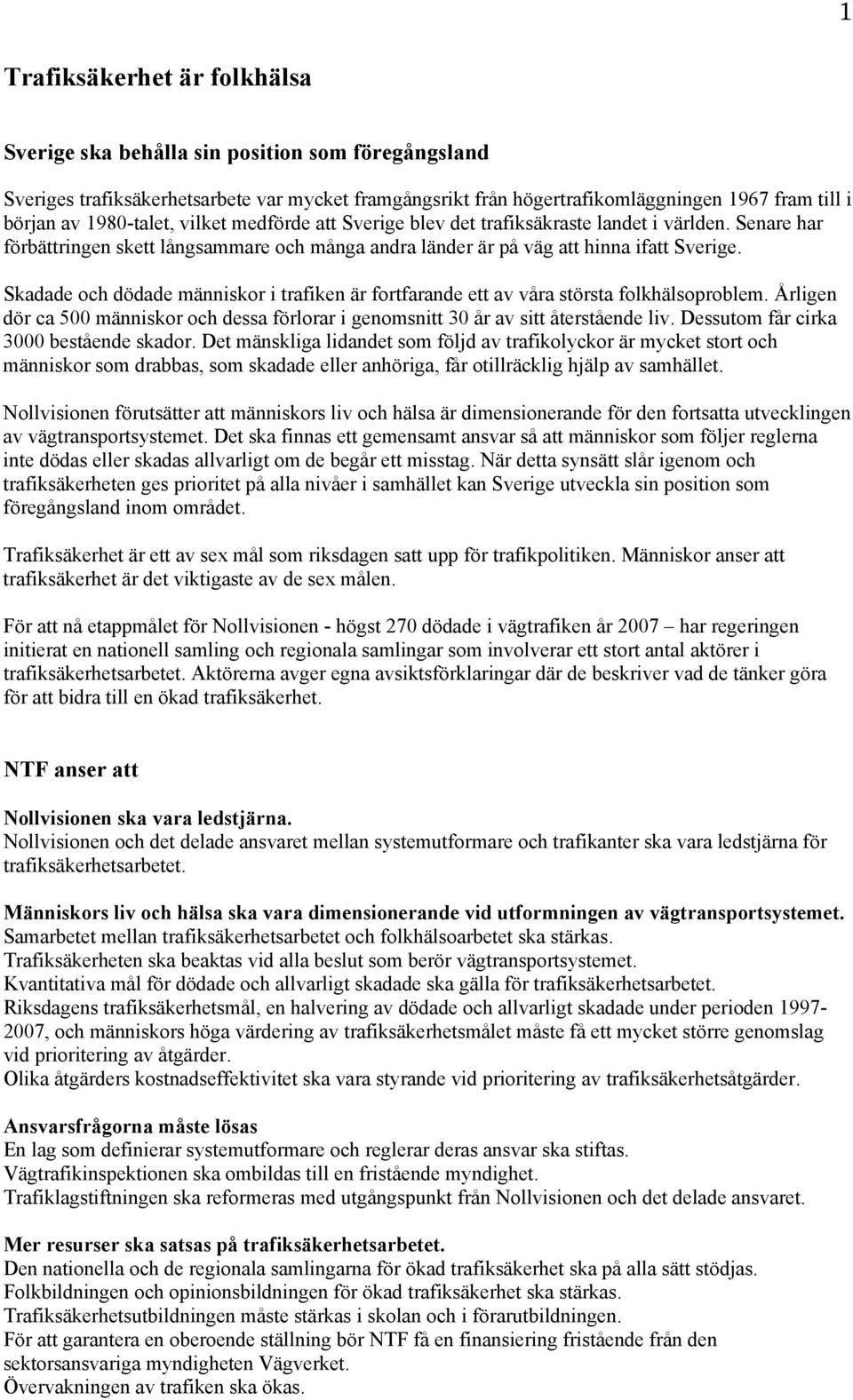 Skadade och dödade människor i trafiken är fortfarande ett av våra största folkhälsoproblem. Årligen dör ca 500 människor och dessa förlorar i genomsnitt 30 år av sitt återstående liv.