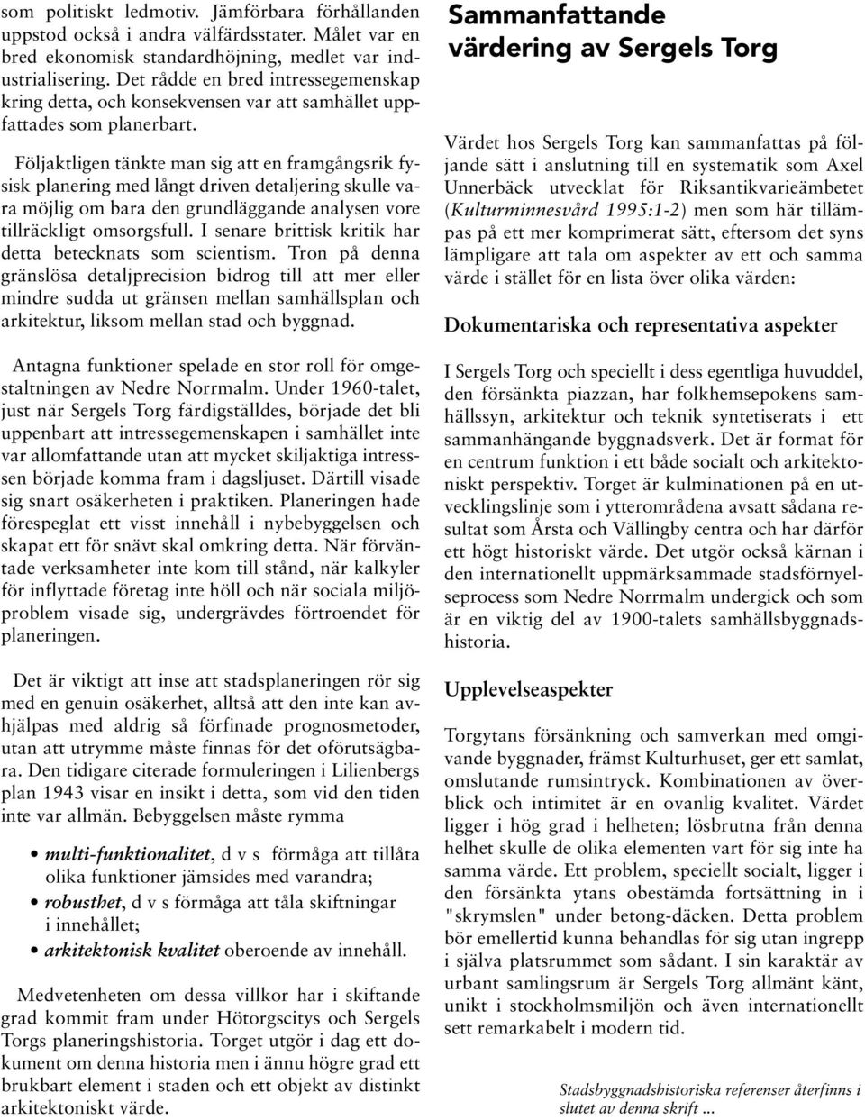 Följaktligen tänkte man sig att en framgångsrik fysisk planering med långt driven detaljering skulle vara möjlig om bara den grundläggande analysen vore tillräckligt omsorgsfull.