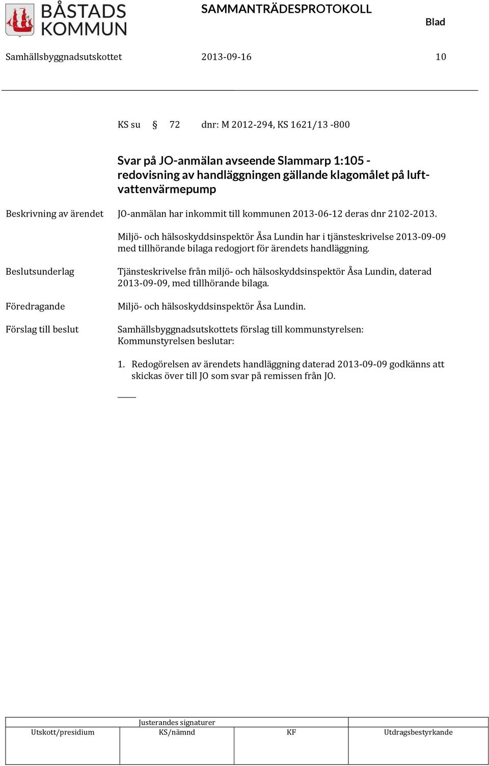 Miljö och hälsoskyddsinspektör Åsa Lundin har i tjänsteskrivelse 2013 09 09 med tillhörande bilaga redogjort för ärendets handläggning.