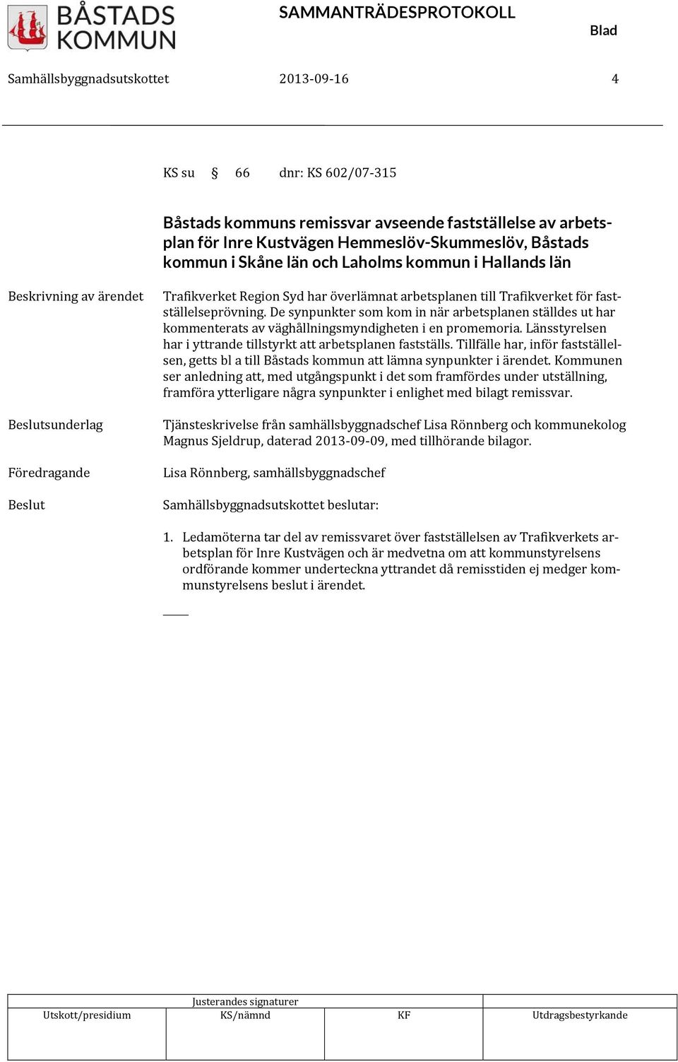 De synpunkter som kom in när arbetsplanen ställdes ut har kommenterats av väghållningsmyndigheten i en promemoria. Länsstyrelsen har i yttrande tillstyrkt att arbetsplanen fastställs.