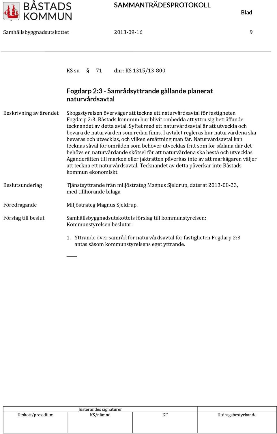 Syftet med ett naturvårdsavtal är att utveckla och bevara de naturvärden som redan finns. I avtalet regleras hur naturvärdena ska bevaras och utvecklas, och vilken ersättning man får.