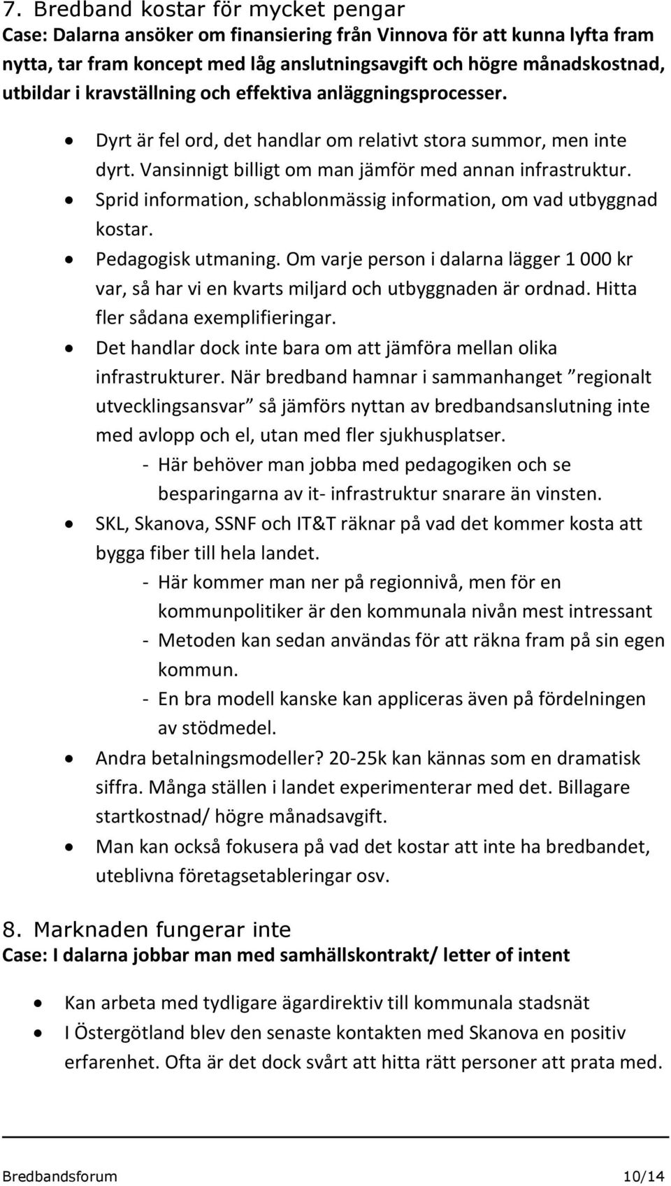 Sprid information, schablonmässig information, om vad utbyggnad kostar. Pedagogisk utmaning. Om varje person i dalarna lägger 1 000 kr var, så har vi en kvarts miljard och utbyggnaden är ordnad.