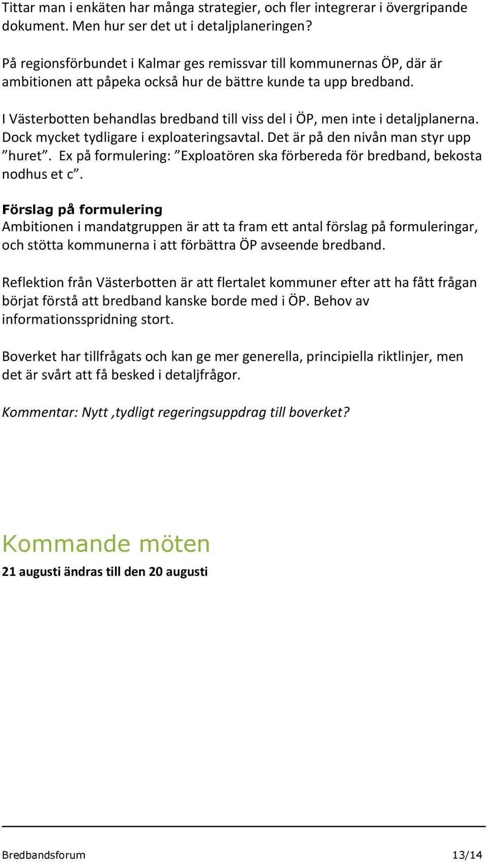 I Västerbotten behandlas bredband till viss del i ÖP, men inte i detaljplanerna. Dock mycket tydligare i exploateringsavtal. Det är på den nivån man styr upp huret.