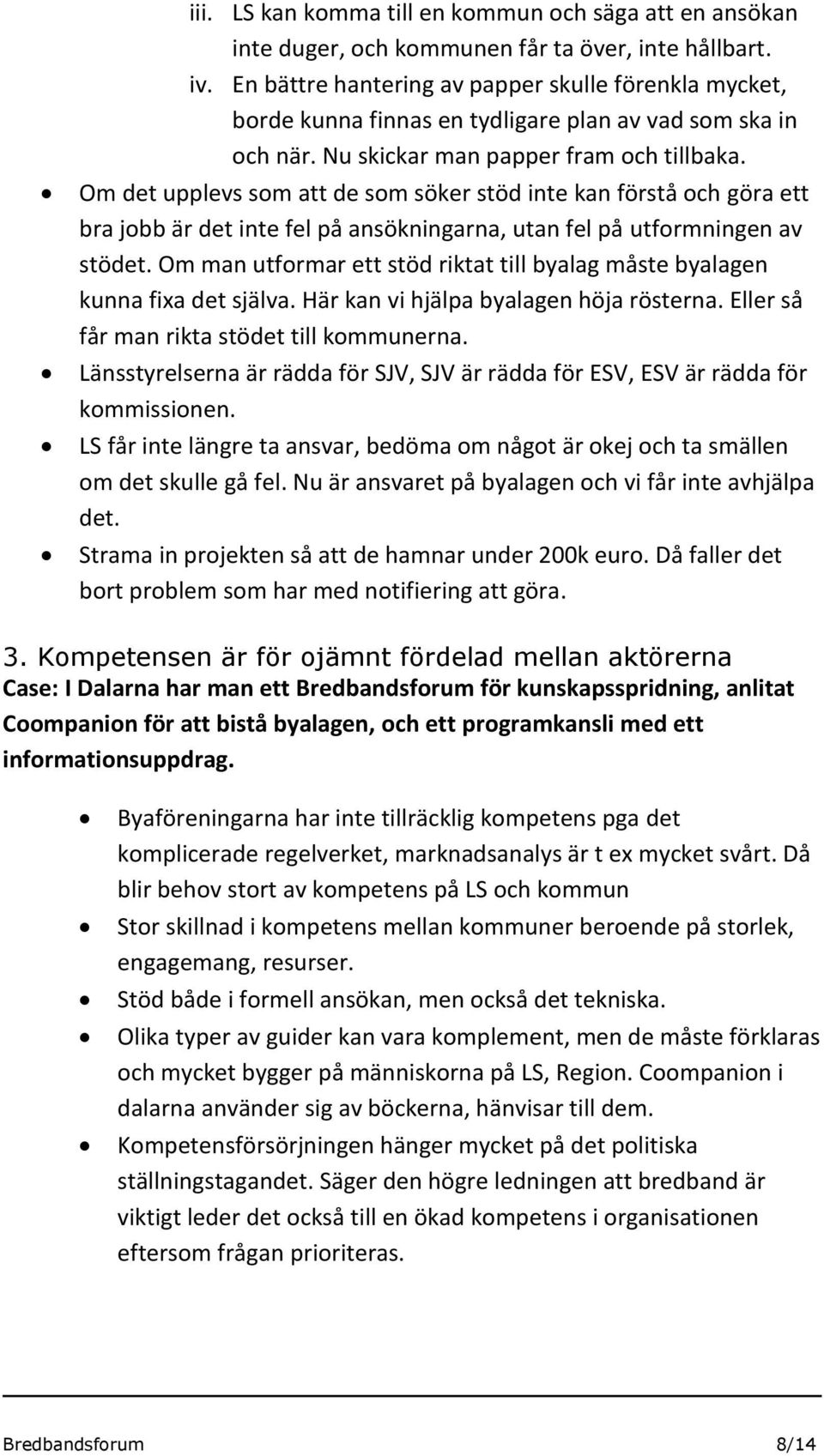 Om det upplevs som att de som söker stöd inte kan förstå och göra ett bra jobb är det inte fel på ansökningarna, utan fel på utformningen av stödet.