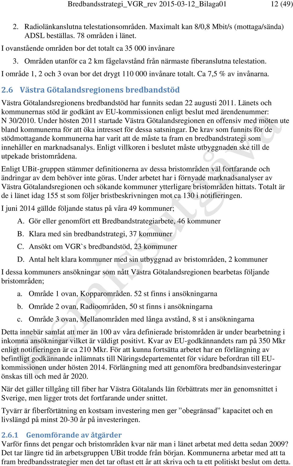 Ca 7,5 % av invånarna. 2.6 Västra Götalandsregionens bredbandstöd Västra Götalandsregionens bredbandstöd har funnits sedan 22 augusti 2011.