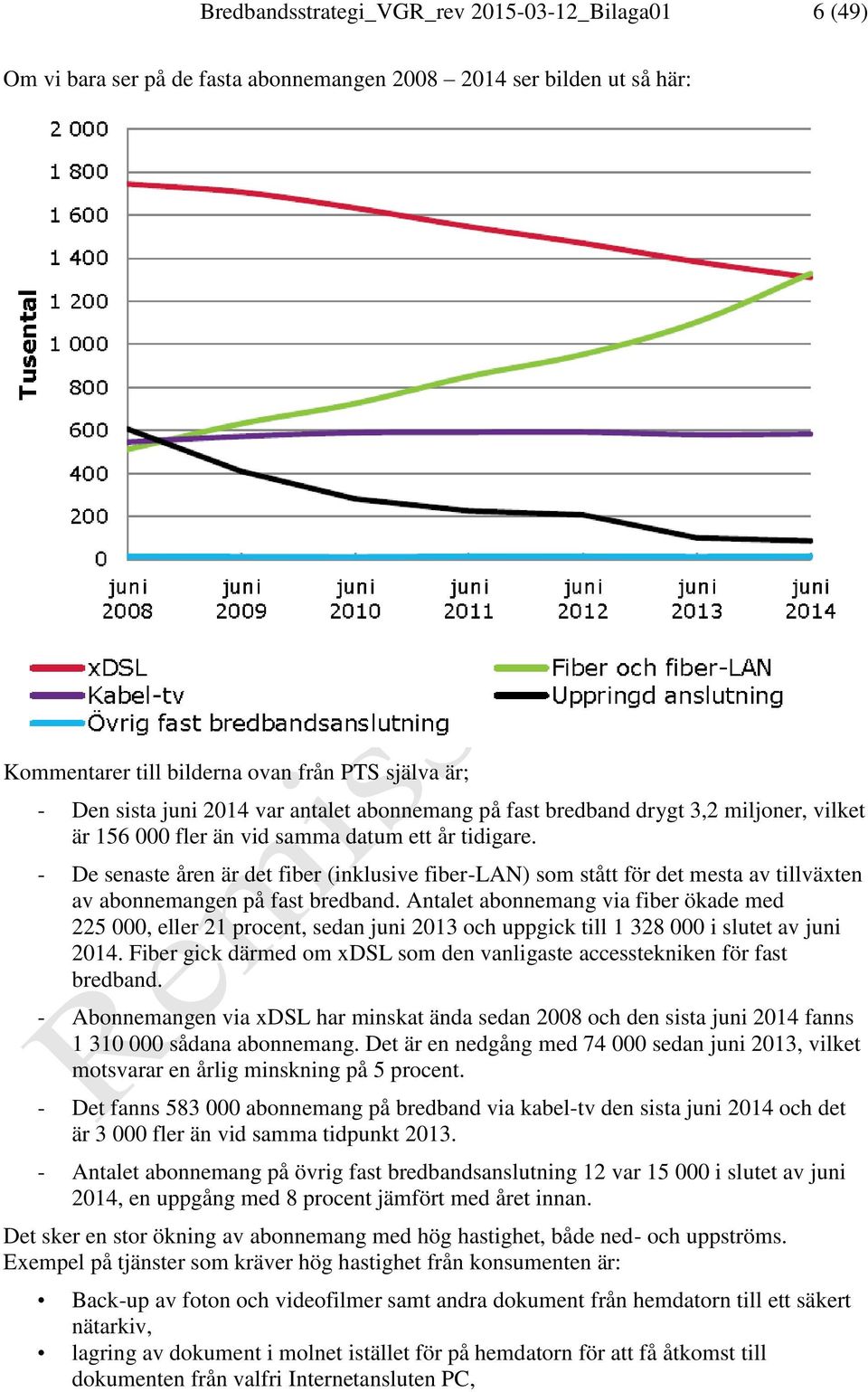 - De senaste åren är det fiber (inklusive fiber-lan) som stått för det mesta av tillväxten av abonnemangen på fast bredband.