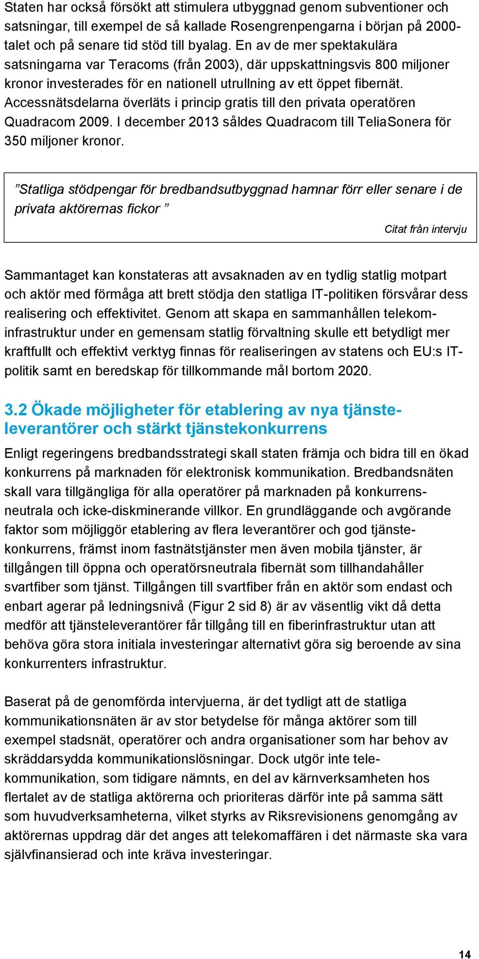 Accessnätsdelarna överläts i princip gratis till den privata operatören Quadracom 2009. I december 2013 såldes Quadracom till TeliaSonera för 350 miljoner kronor.