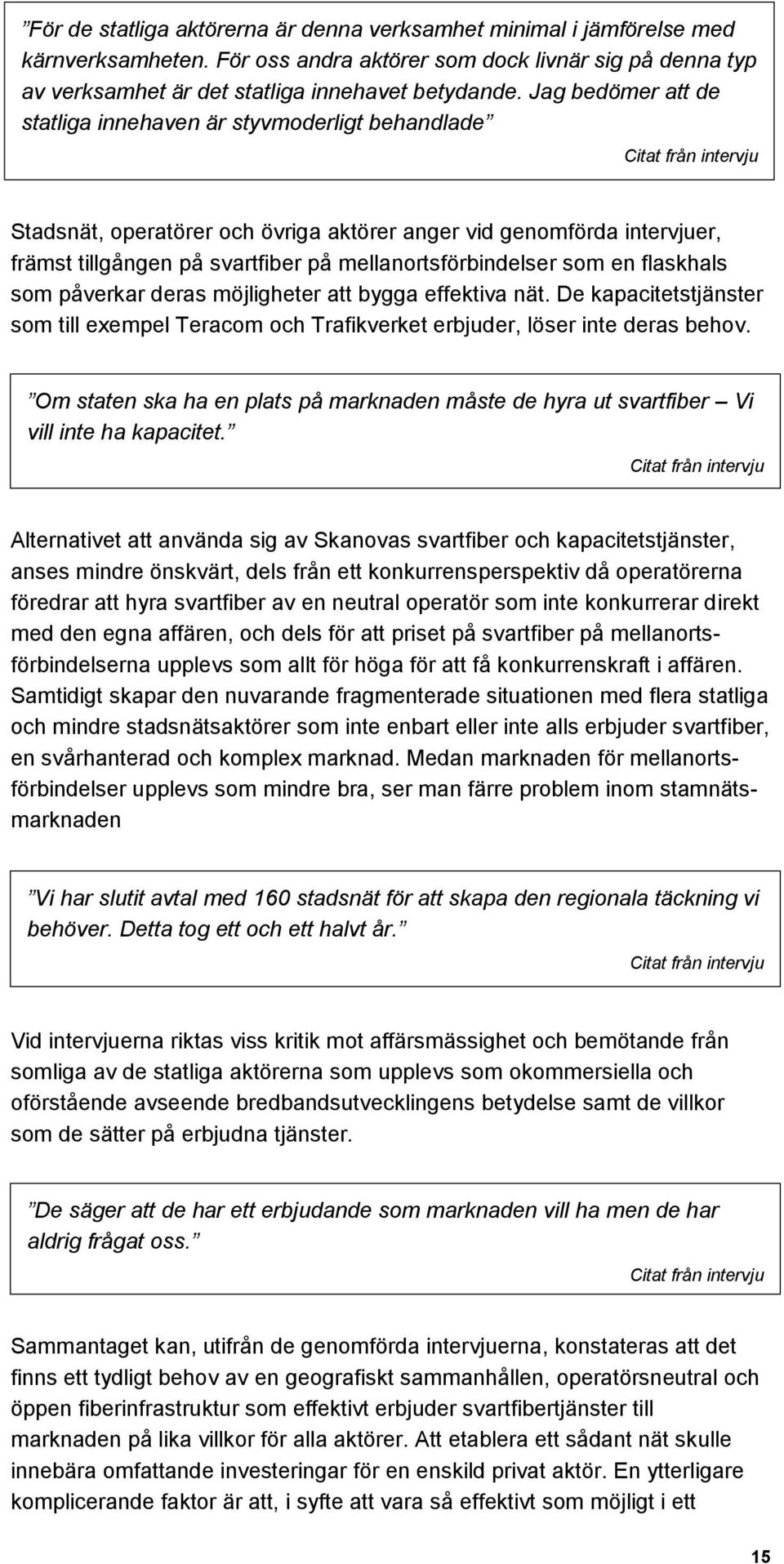 mellanortsförbindelser som en flaskhals som påverkar deras möjligheter att bygga effektiva nät. De kapacitetstjänster som till exempel Teracom och Trafikverket erbjuder, löser inte deras behov.