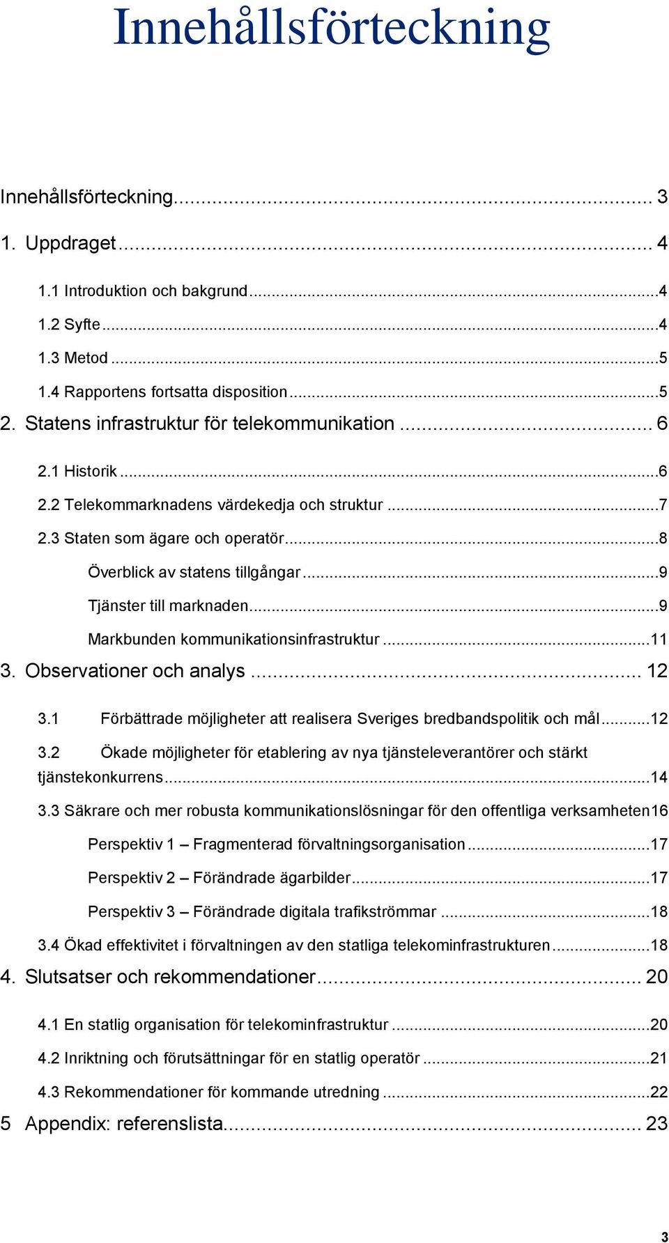 ..9 Tjänster till marknaden...9 Markbunden kommunikationsinfrastruktur... 11 3. Observationer och analys... 12 3.